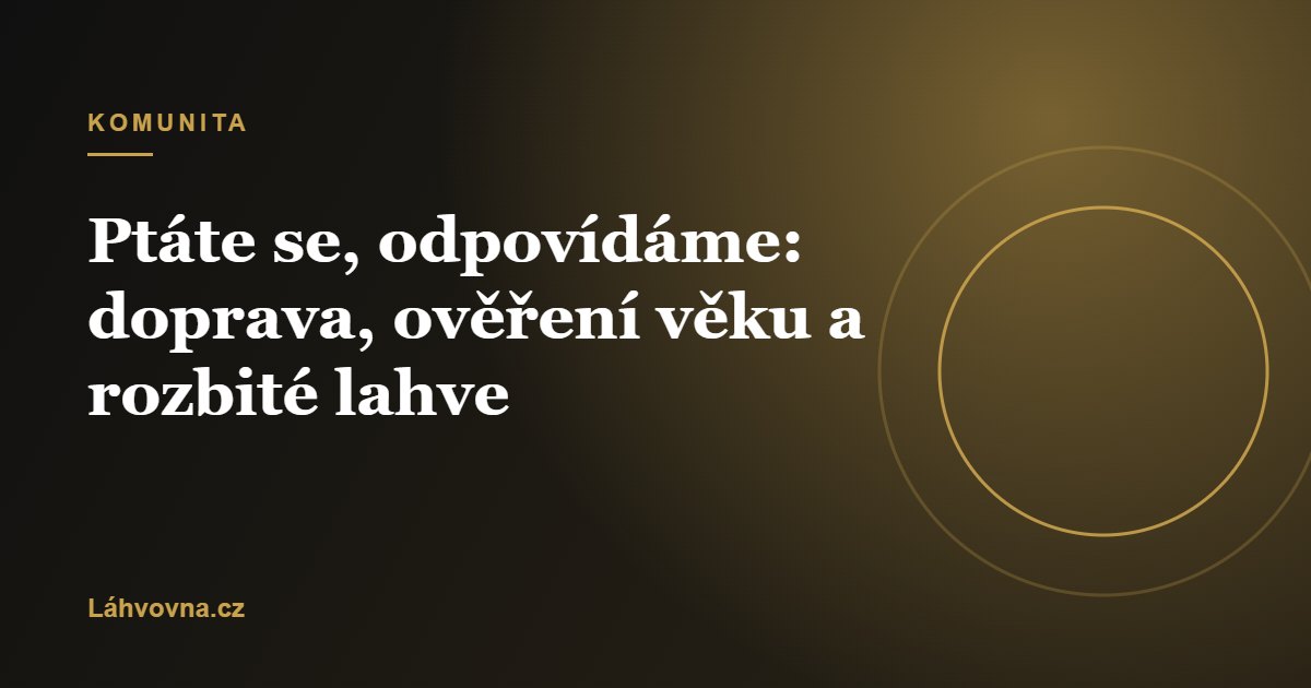 Ptáte se, odpovídáme: doprava, ověření věku a rozbité lahve