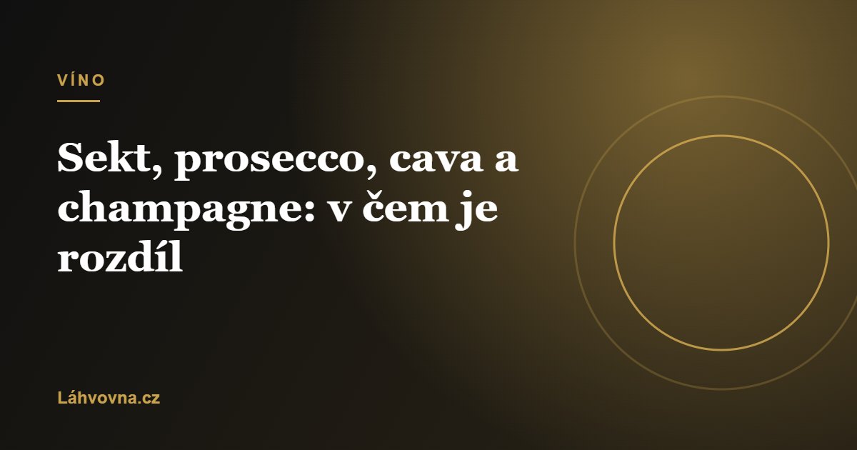 Sekt, prosecco, cava a champagne: v čem je rozdíl